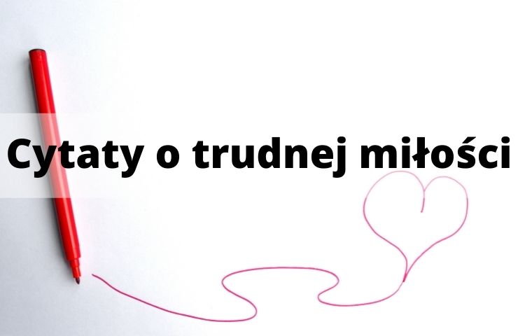 41 Cytaty o trudnej miłości